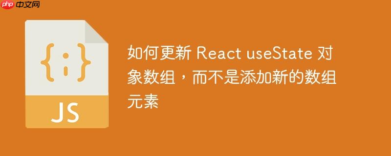 如何更新 react usestate 对象数组,而不是添加新的数组元素