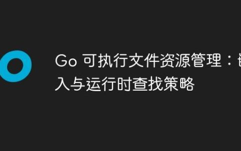 Go 可执行文件资源管理：嵌入与运行时查找策略