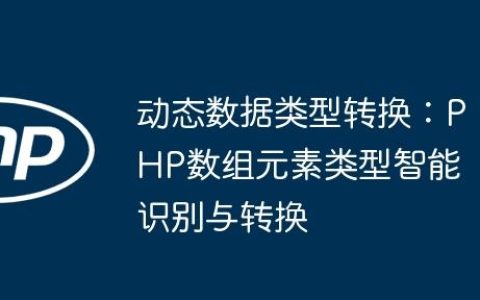 动态数据类型转换：PHP数组元素类型智能识别与转换