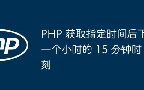 PHP 获取指定时间后下一个小时的 15 分钟时刻