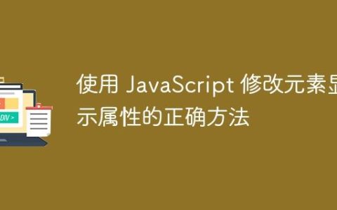 使用 JavaScript 修改元素显示属性的正确方法