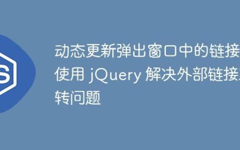 动态更新弹出窗口中的链接：使用 jQuery 解决外部链接跳转问题