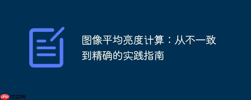 图像平均亮度计算:从不一致到精确的实践指南
