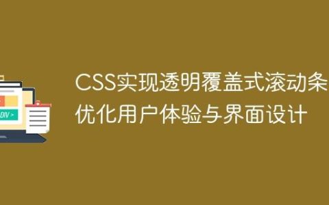 CSS实现透明覆盖式滚动条：优化用户体验与界面设计