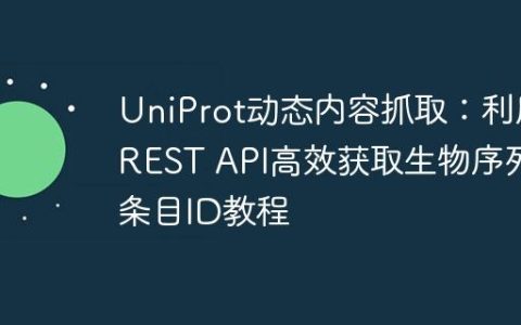 UniProt动态内容抓取：利用REST API高效获取生物序列条目ID教程