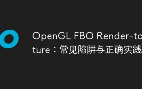 OpenGL FBO Render-to-Texture：常见陷阱与正确实践