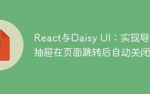 React与Daisy UI：实现导航抽屉在页面跳转后自动关闭