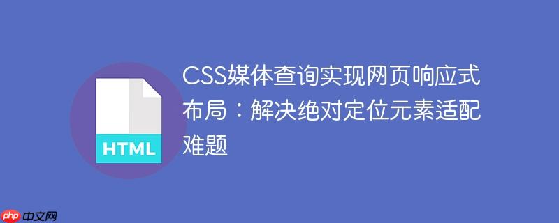 CSS媒体查询实现网页响应式布局:解决绝对定位元素适配难题