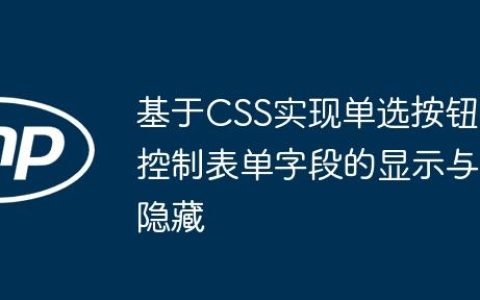 基于CSS实现单选按钮控制表单字段的显示与隐藏