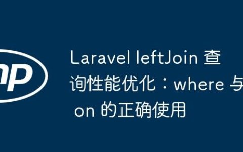 Laravel leftJoin 查询性能优化：where 与 on 的正确使用