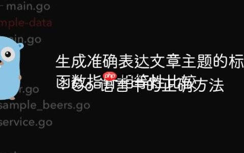 生成准确表达文章主题的标题
函数指针相等性比较：Go 语言中的正确方法
