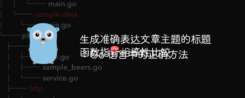 生成准确表达文章主题的标题函数指针相等性比较:Go 语言中的正确方法
