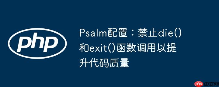 Psalm配置:禁止die()和exit()函数调用以提升代码质量