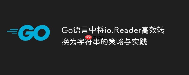 Go语言中将io.Reader高效转换为字符串的策略与实践