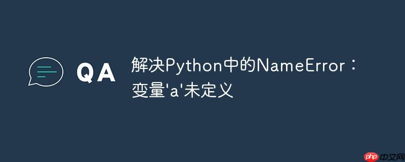 解决python中的nameerror:变量'a'未定义