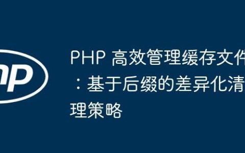 PHP 高效管理缓存文件：基于后缀的差异化清理策略