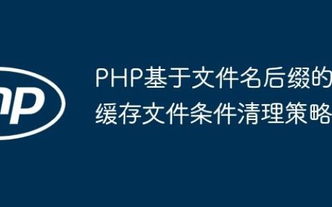 PHP基于文件名后缀的缓存文件条件清理策略