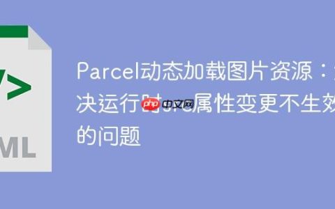 Parcel动态加载图片资源：解决运行时src属性变更不生效的问题