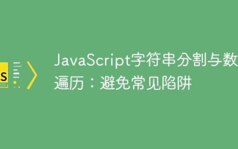 JavaScript字符串分割与数组遍历：避免常见陷阱