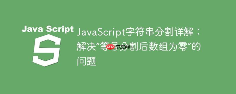 javascript字符串分割详解:解决“等号分割后数组为零”的问题