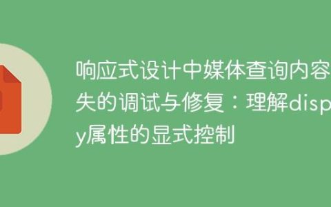 响应式设计中媒体查询内容消失的调试与修复：理解display属性的显式控制