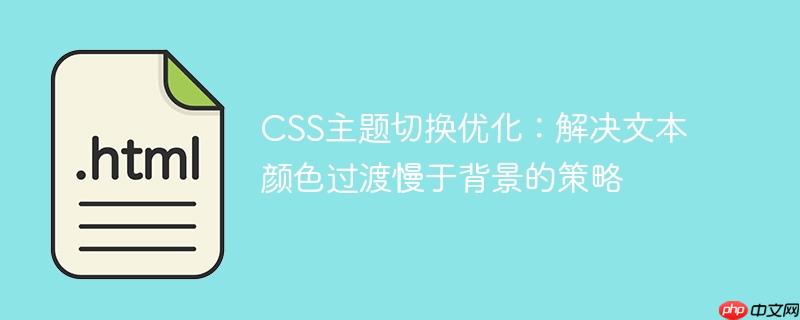CSS主题切换优化:解决文本颜色过渡慢于背景的策略