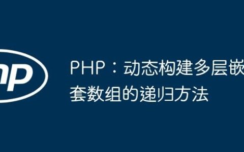 PHP：动态构建多层嵌套数组的递归方法