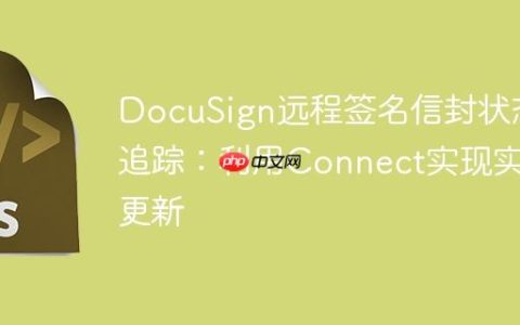 DocuSign远程签名信封状态追踪：利用Connect实现实时更新