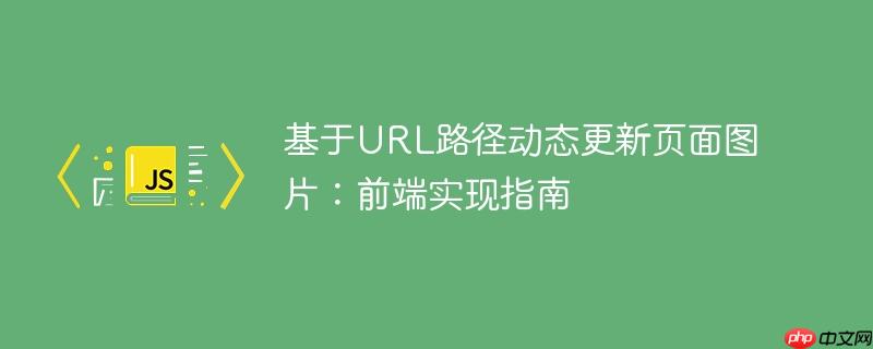基于URL路径动态更新页面图片:前端实现指南
