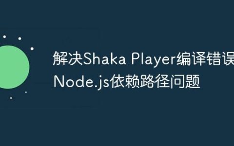 解决Shaka Player编译错误：Node.js依赖路径问题