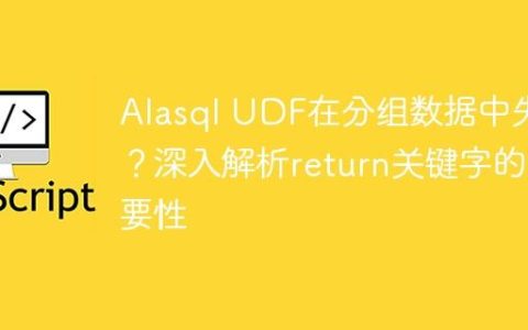 Alasql UDF在分组数据中失效？深入解析return关键字的重要性