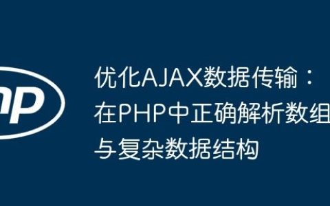 优化AJAX数据传输：在PHP中正确解析数组与复杂数据结构