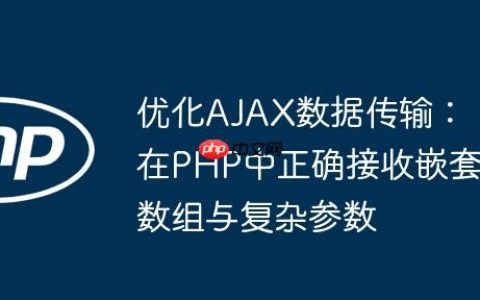 优化AJAX数据传输：在PHP中正确接收嵌套数组与复杂参数