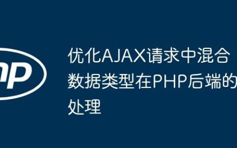 优化AJAX请求中混合数据类型在PHP后端的处理