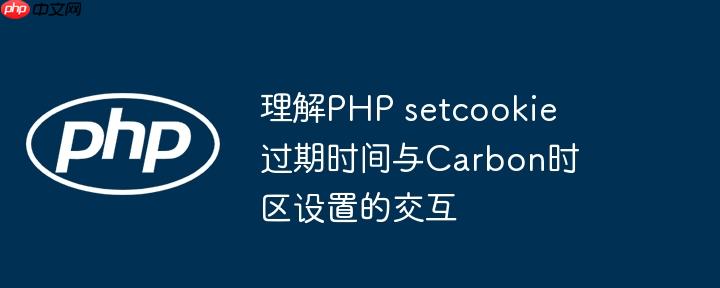 理解php setcookie 过期时间与carbon时区设置的交互