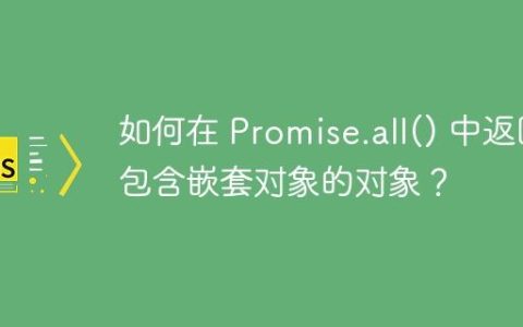 如何在 Promise.all() 中返回包含嵌套对象的对象？