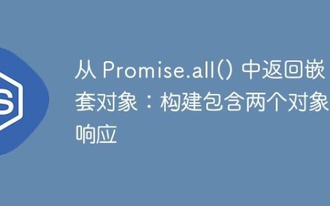 从 Promise.all() 中返回嵌套对象：构建包含两个对象的响应