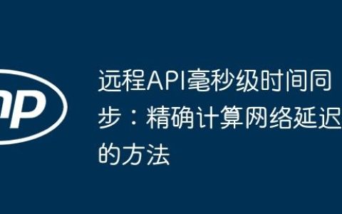 远程API毫秒级时间同步：精确计算网络延迟的方法