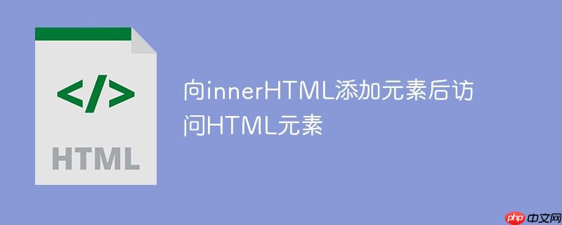 向innerHTML添加元素后访问HTML元素
