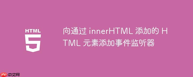 向通过 innerHTML 添加的 HTML 元素添加事件监听器
