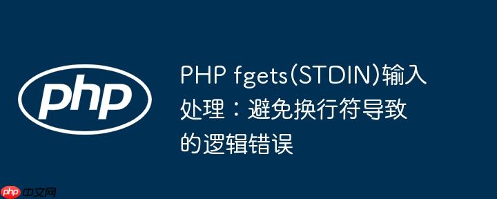 PHP fgets(STDIN)输入处理:避免换行符导致的逻辑错误