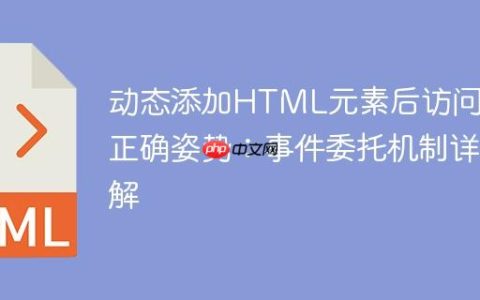 动态添加HTML元素后访问的正确姿势：事件委托机制详解