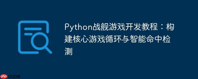 Python战舰游戏开发教程:构建核心游戏循环与智能命中检测