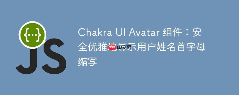 Chakra UI Avatar 组件:安全优雅地显示用户姓名首字母缩写