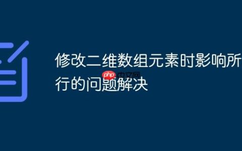修改二维数组元素时影响所有行的问题解决