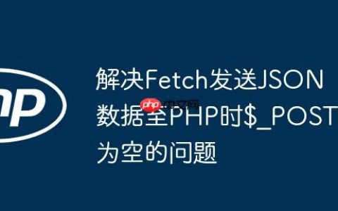 解决Fetch发送JSON数据至PHP时$_POST为空的问题