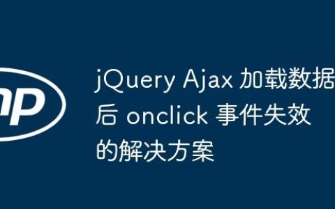 jQuery Ajax 加载数据后 onclick 事件失效的解决方案