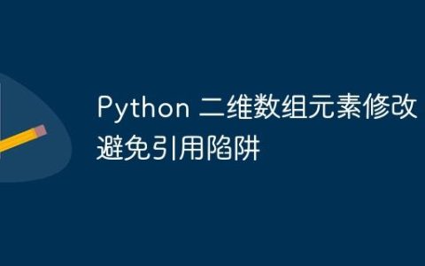 Python 二维数组元素修改：避免引用陷阱