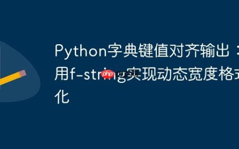 Python字典键值对齐输出：利用f-string实现动态宽度格式化