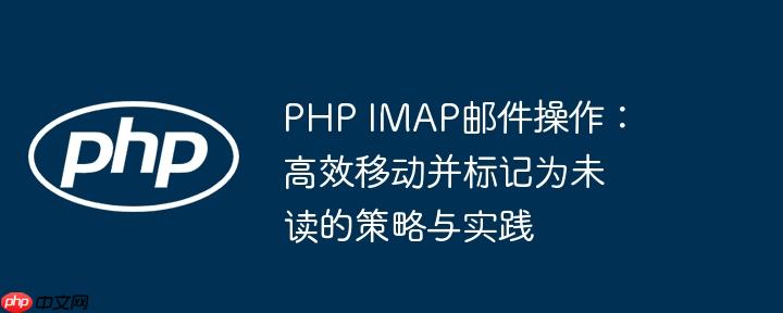 PHP IMAP邮件操作:高效移动并标记为未读的策略与实践